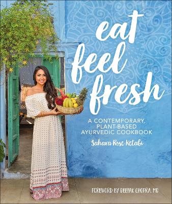 Eat Feel Fresh: A Contemporary Plant-based Ayurvedic Cookbook