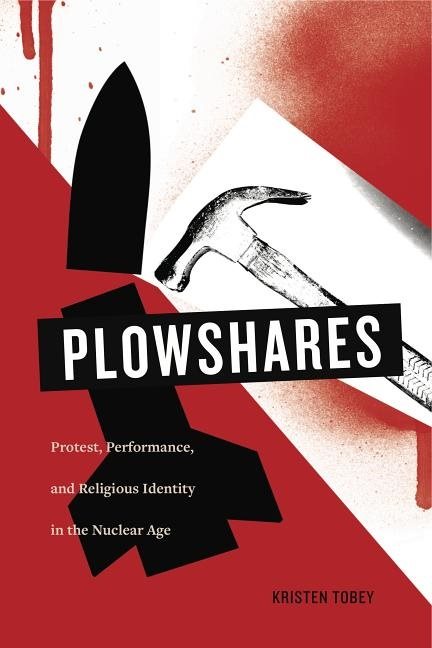 Plowshares - protest, performance, and religious identity in the nuclear ag