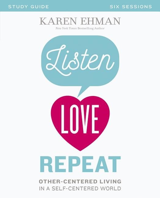 Listen, love, repeat study guide - other-centered living in a self-centered