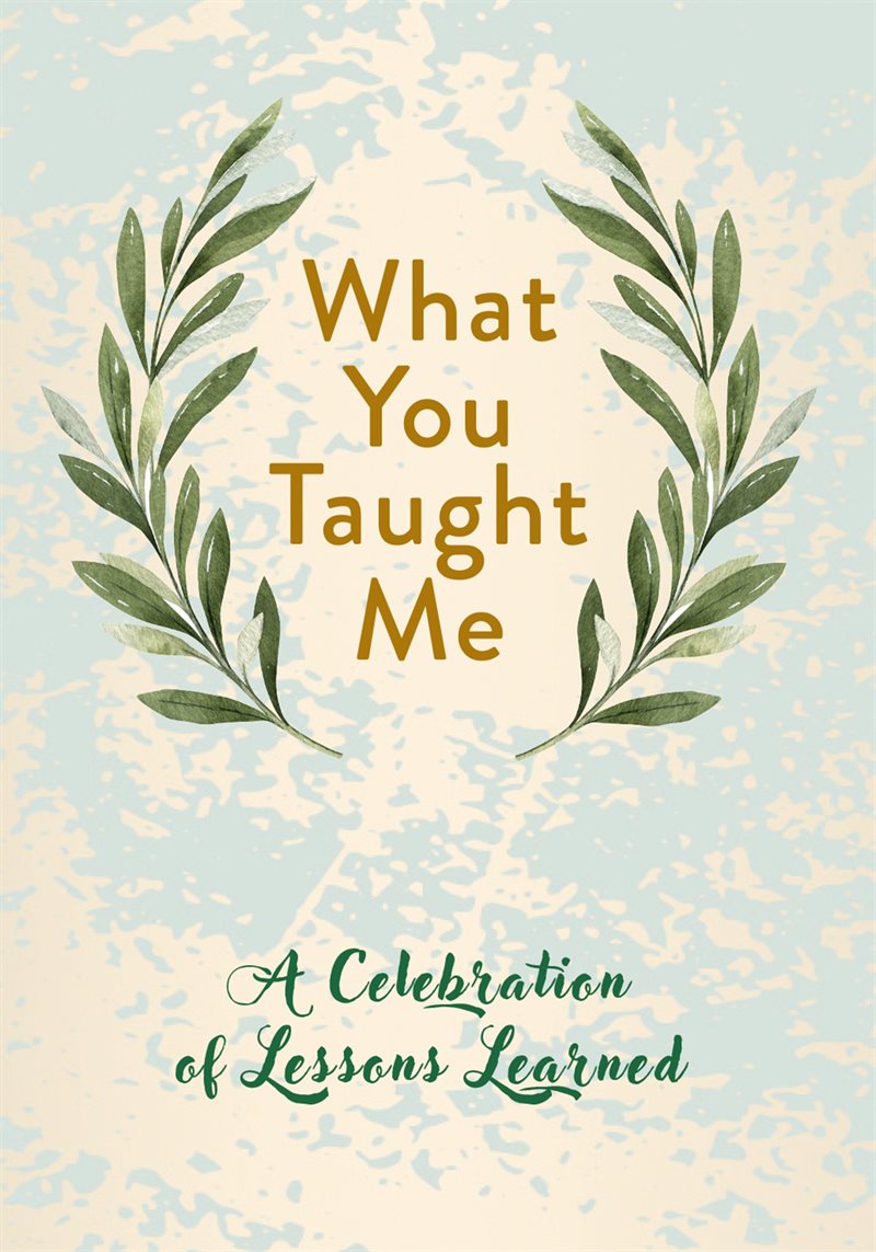 What You Taught Me : A Celebration of Lessons Learned
