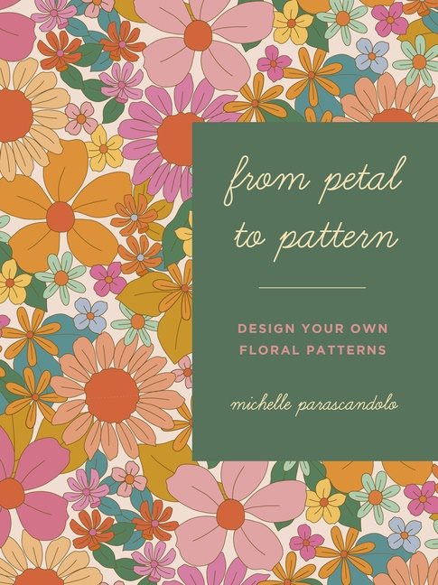From Petal To Pattern : Make Your Own Floral Patterns