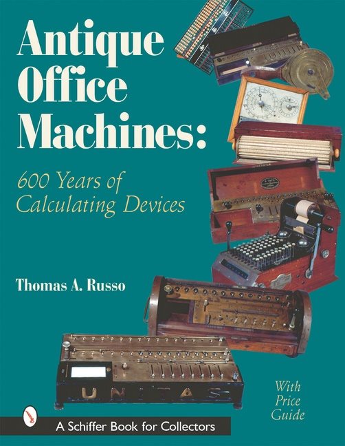 Antique Office Machines : 600 Years of Calculating Devices