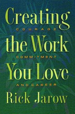 Creating The Work You Love: Courage, Commitment & Career