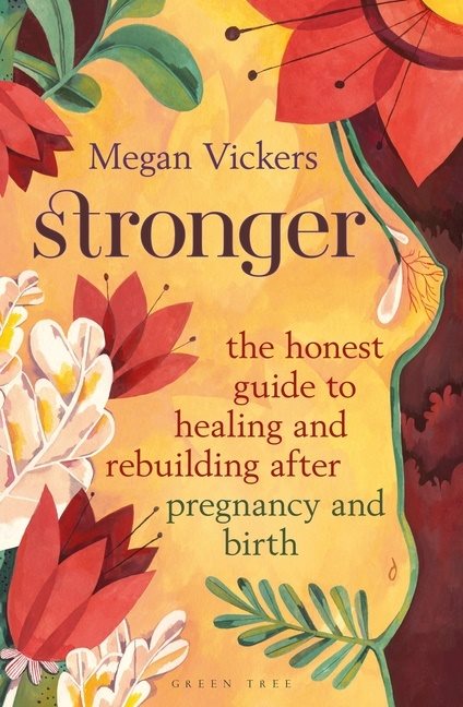 Stronger The honest guide to healing and rebuilding after pregnancy and birth