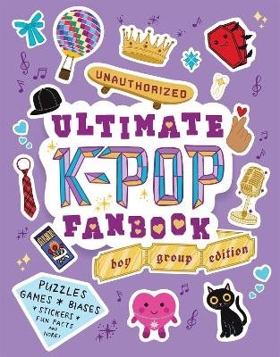 Unauthorized Ultimate K-Pop Fanbook: Boy Group Edition