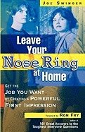 Leave Your Nose Ring At Home : Get the Job You Want by Creating a Powerful First Impression