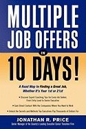 Multiple Job Offers In 10 Days* : A Road Map to Finding a Great Job Whether Its Your 1st or 21st