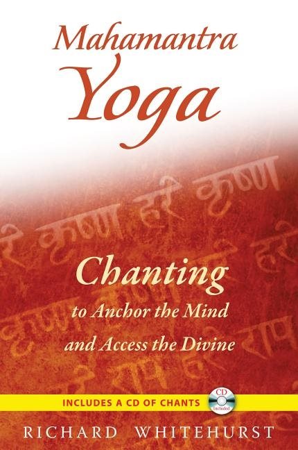 Mahamantra Yoga: Chanting To Anchor The Mind & Access The Divine (Includes Audio Cd)