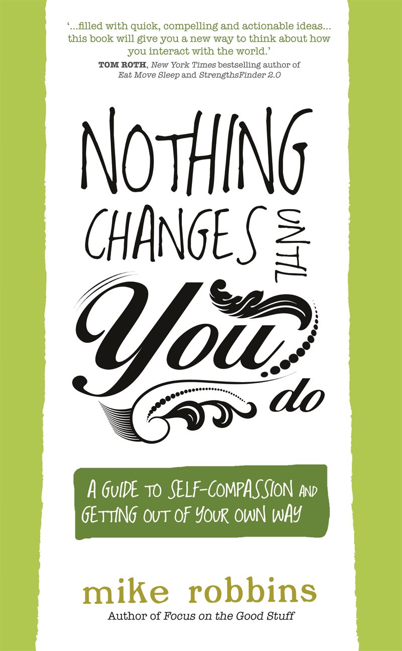 Nothing changes until you do - a guide to self-compassion and getting out o