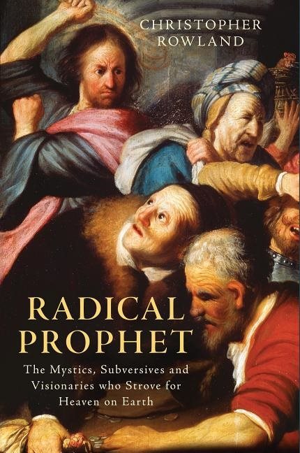 Radical prophet - the mystics, subversives and visionaries who foretold the