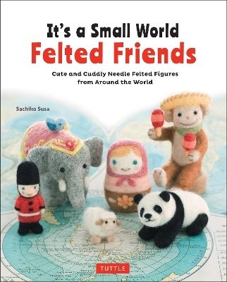Its a small world felted friends - cute and cuddly needle felted figures fr