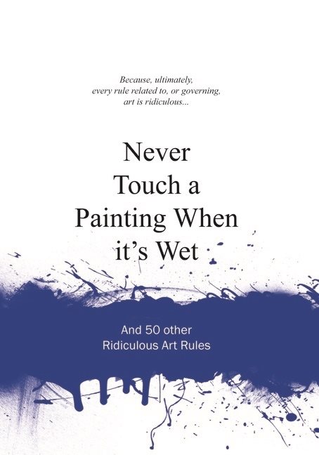 Never touch a painting when its wet - and 50 other ridiculous art rules