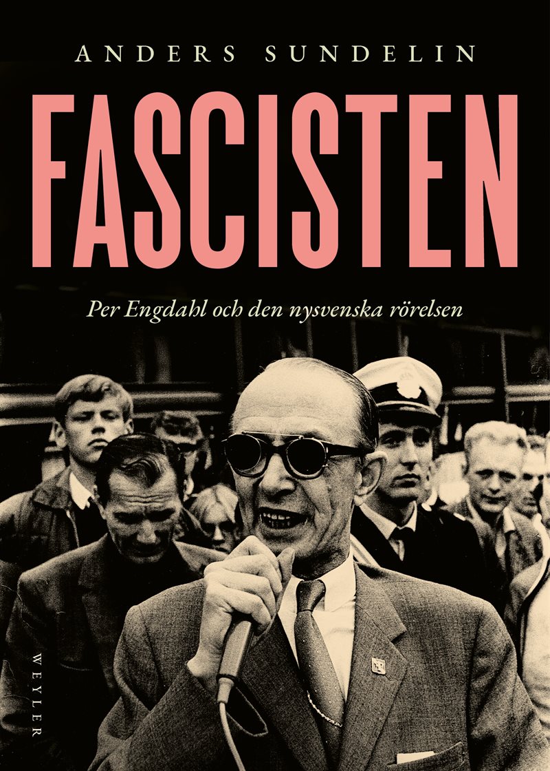 Fascisten : Per Engdahl och den nysvenska rörelsen