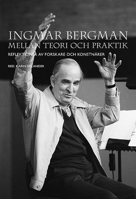 Ingmar Bergman mellan teori och praktik: Reflektioner av forskare och konstnärer
