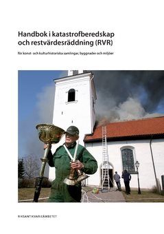 Handbok i katastrofberedskap och restvärdesräddning (RVR) för konst- och kulturhistoriska samlingar, byggnader och miljöer