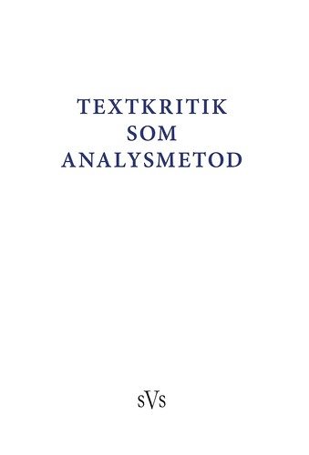 Textkritik som analysmetod : bidrag till konferens anordnad av Nordiskt nätverk för editionsfilologer 2-4 oktober 2015