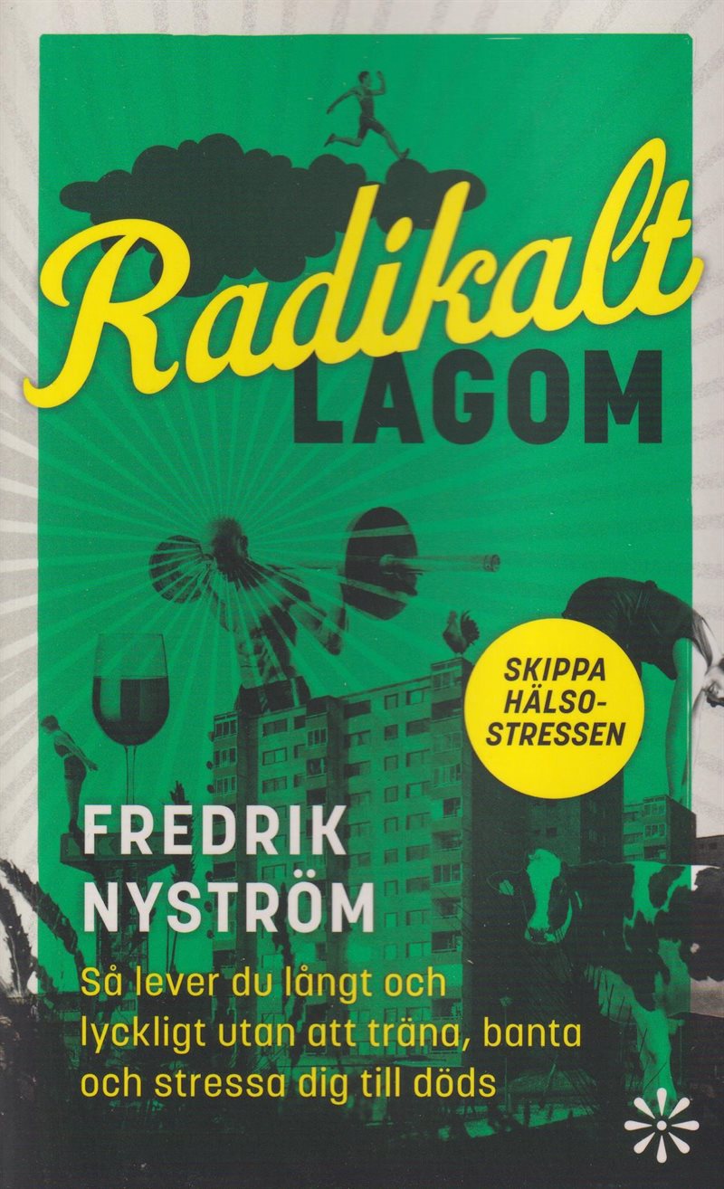 Radikalt lagom : så lever du långt och lyckligt utan att träna, banta och stressa dig till döds