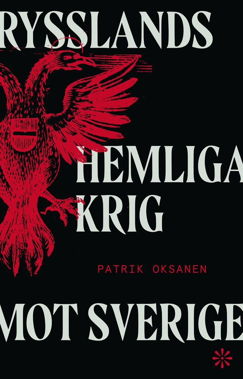 Rysslands hemliga krig mot Sverige : Hybridkriget inifrån - sabotage, desin