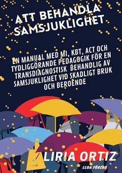 Att behandla samsjuklighet - manual : en manual med MI, KBT, ACT och tydliggörande pedagogik för en transdiagnostisk behandling av samsjuklighet vid skadligt bruk och beroende