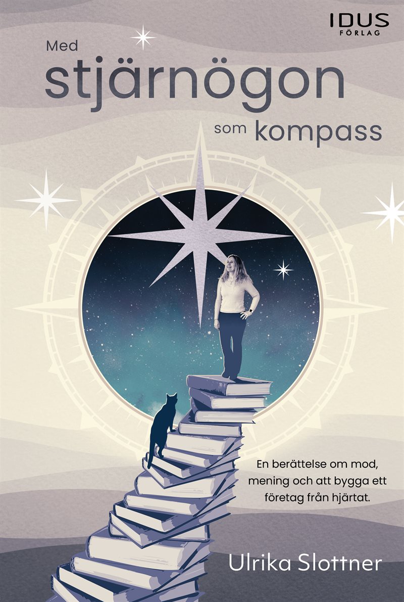 Med stjärnögon som kompass : en berättelse om mod, mening och att bygga ett företag från grunden