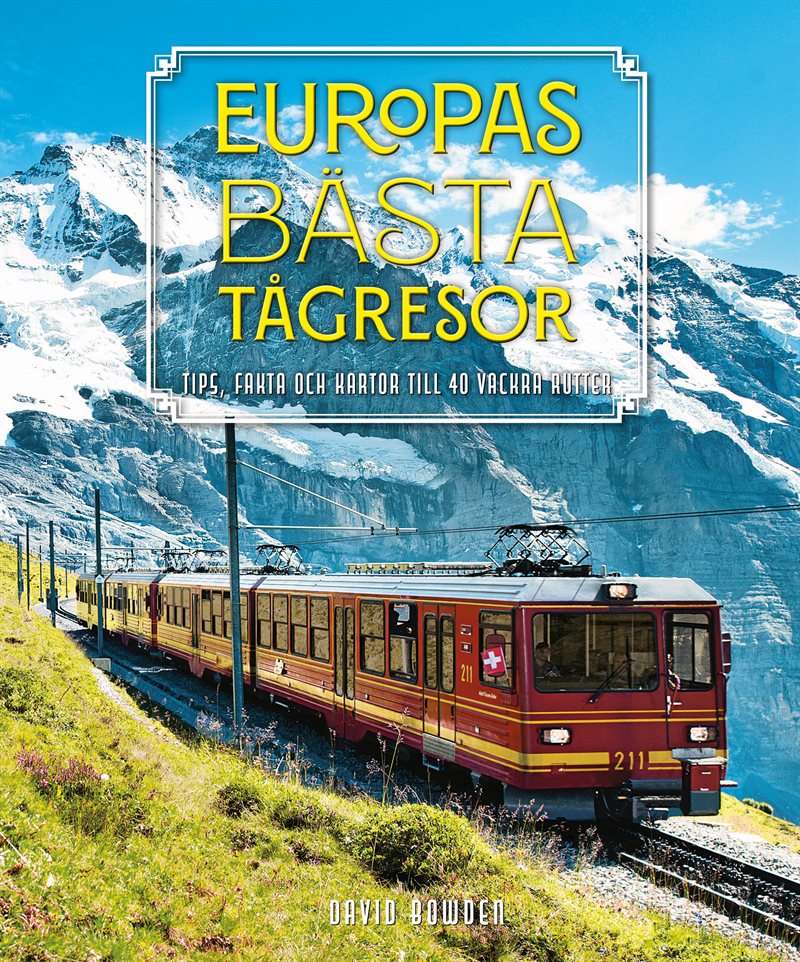 Europas bästa tågresor : Tips, fakta och kartor till 40 vackra rutter
