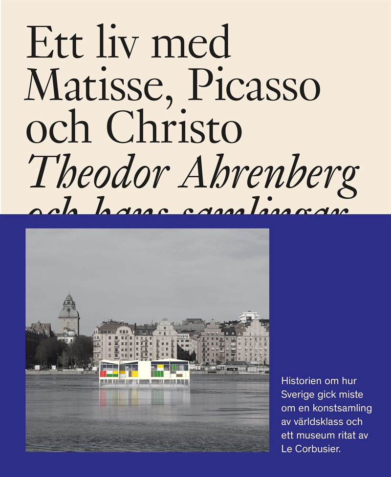Ett liv med Matisse, Picasso och Christo : Theodor Ahrenberg och hans samli