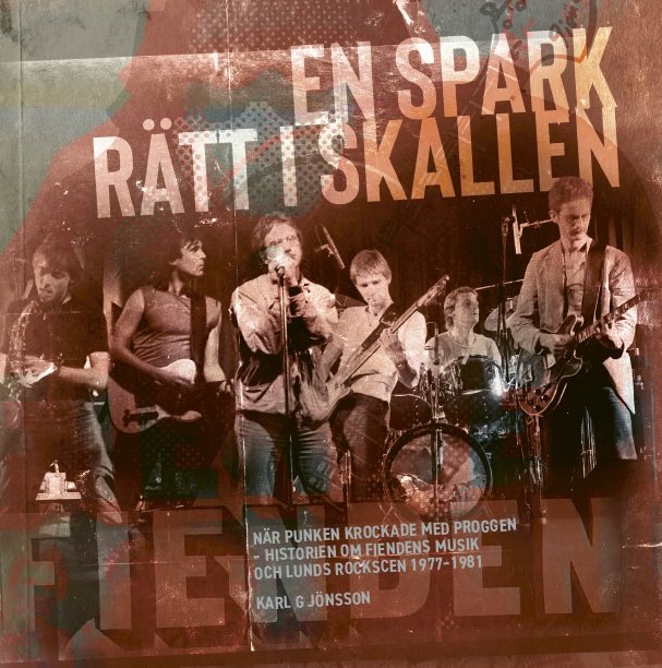 En spark rätt i skallen : när punken krockade med proggen – historien om Fiendens Musik och Lunds rockscen 1977–1981