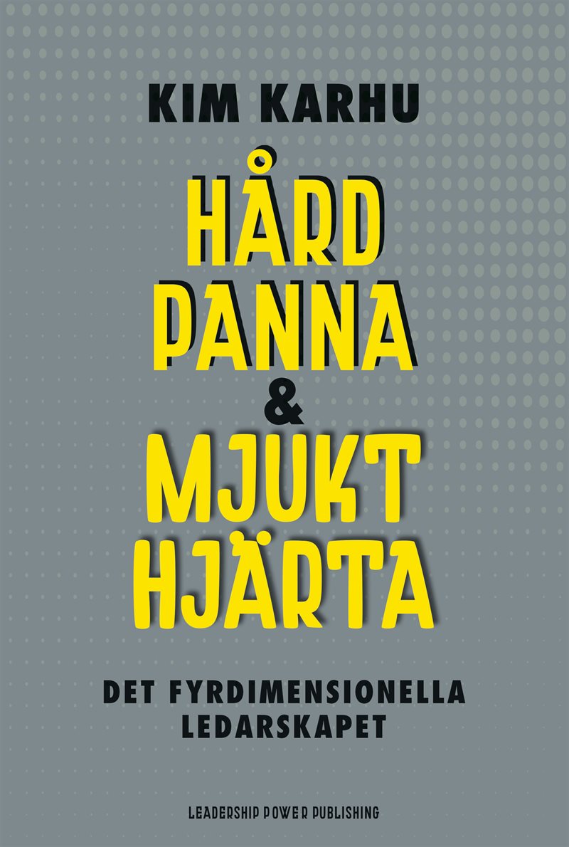 Hård panna & mjukt hjärta : det fyrdimensionella ledarskapet