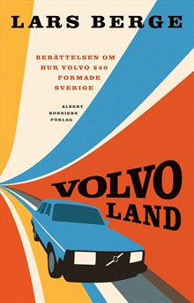 Volvoland : berättelsen om hur Volvo 240 formade Sverige