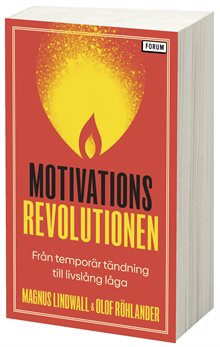 Motivationsrevolutionen : från temporär tändning till livslång låga