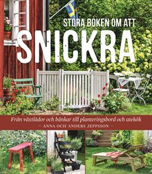 Stora boken om att snickra : Från växtlådor och bänkar till planteringsbord och utekök